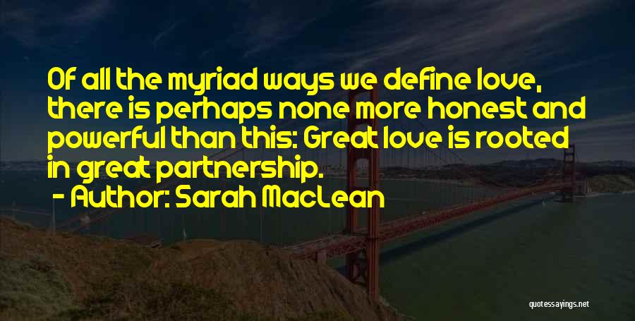 Sarah MacLean Quotes: Of All The Myriad Ways We Define Love, There Is Perhaps None More Honest And Powerful Than This: Great Love