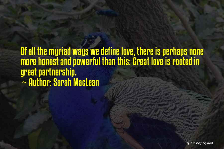 Sarah MacLean Quotes: Of All The Myriad Ways We Define Love, There Is Perhaps None More Honest And Powerful Than This: Great Love