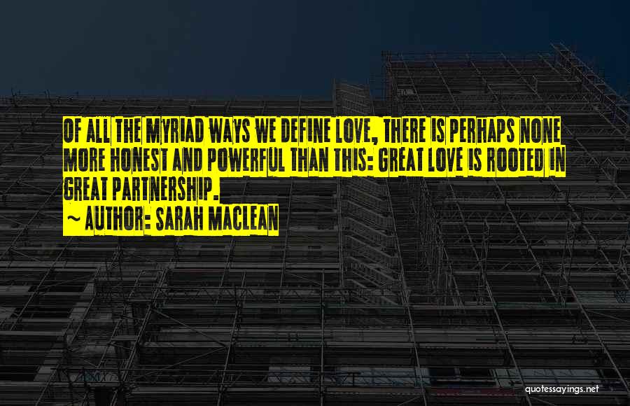 Sarah MacLean Quotes: Of All The Myriad Ways We Define Love, There Is Perhaps None More Honest And Powerful Than This: Great Love