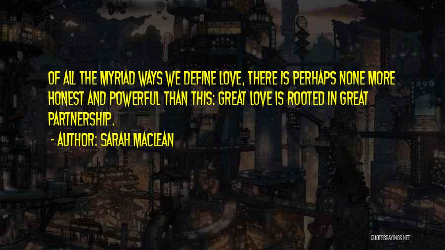 Sarah MacLean Quotes: Of All The Myriad Ways We Define Love, There Is Perhaps None More Honest And Powerful Than This: Great Love