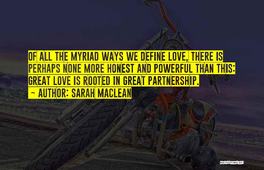 Sarah MacLean Quotes: Of All The Myriad Ways We Define Love, There Is Perhaps None More Honest And Powerful Than This: Great Love