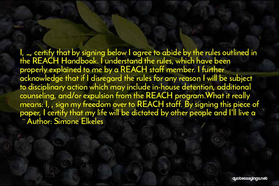 Simone Elkeles Quotes: I, _, Certify That By Signing Below I Agree To Abide By The Rules Outlined In The Reach Handbook. I