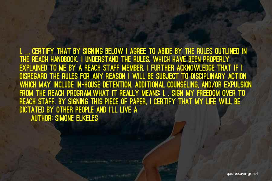 Simone Elkeles Quotes: I, _, Certify That By Signing Below I Agree To Abide By The Rules Outlined In The Reach Handbook. I