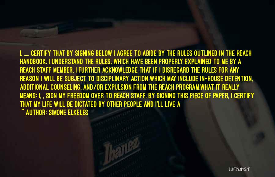 Simone Elkeles Quotes: I, _, Certify That By Signing Below I Agree To Abide By The Rules Outlined In The Reach Handbook. I