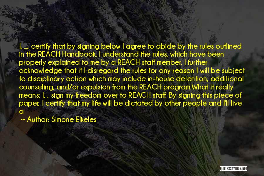 Simone Elkeles Quotes: I, _, Certify That By Signing Below I Agree To Abide By The Rules Outlined In The Reach Handbook. I