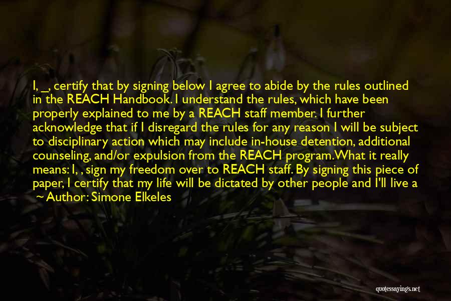 Simone Elkeles Quotes: I, _, Certify That By Signing Below I Agree To Abide By The Rules Outlined In The Reach Handbook. I
