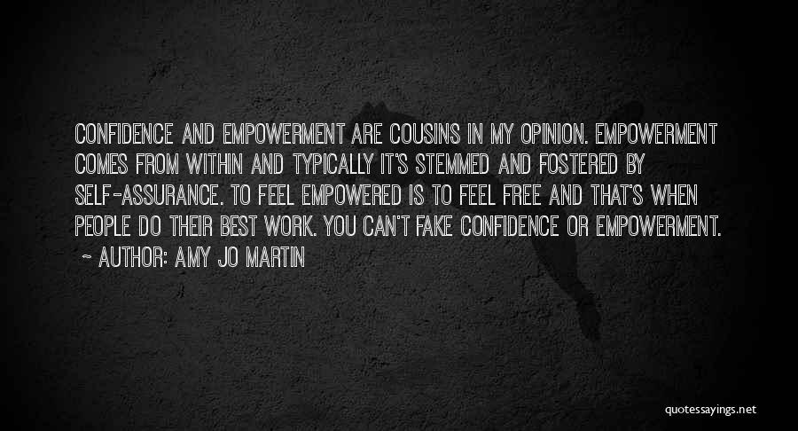 Amy Jo Martin Quotes: Confidence And Empowerment Are Cousins In My Opinion. Empowerment Comes From Within And Typically It's Stemmed And Fostered By Self-assurance.