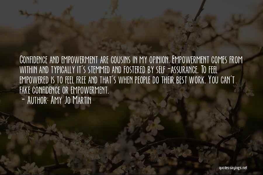 Amy Jo Martin Quotes: Confidence And Empowerment Are Cousins In My Opinion. Empowerment Comes From Within And Typically It's Stemmed And Fostered By Self-assurance.