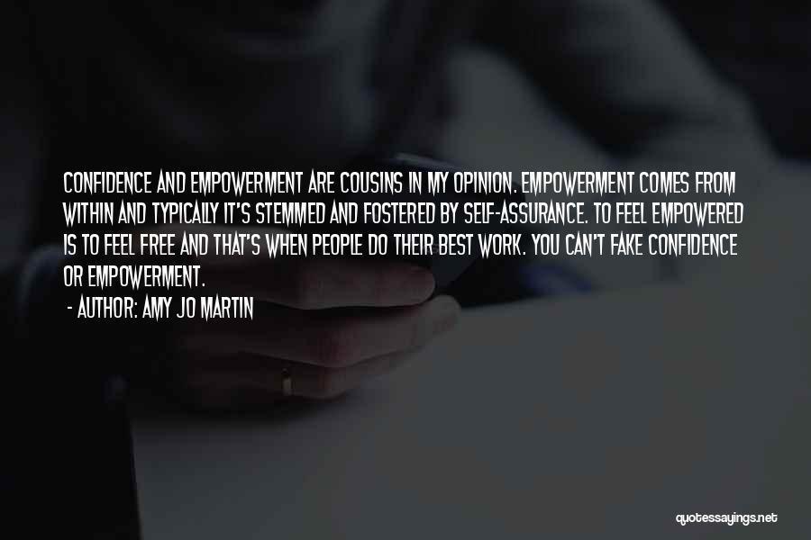 Amy Jo Martin Quotes: Confidence And Empowerment Are Cousins In My Opinion. Empowerment Comes From Within And Typically It's Stemmed And Fostered By Self-assurance.