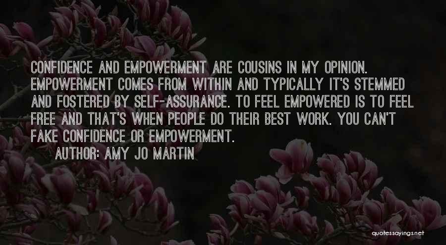 Amy Jo Martin Quotes: Confidence And Empowerment Are Cousins In My Opinion. Empowerment Comes From Within And Typically It's Stemmed And Fostered By Self-assurance.