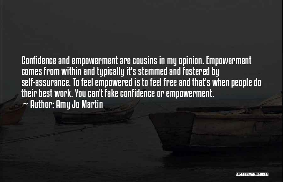 Amy Jo Martin Quotes: Confidence And Empowerment Are Cousins In My Opinion. Empowerment Comes From Within And Typically It's Stemmed And Fostered By Self-assurance.