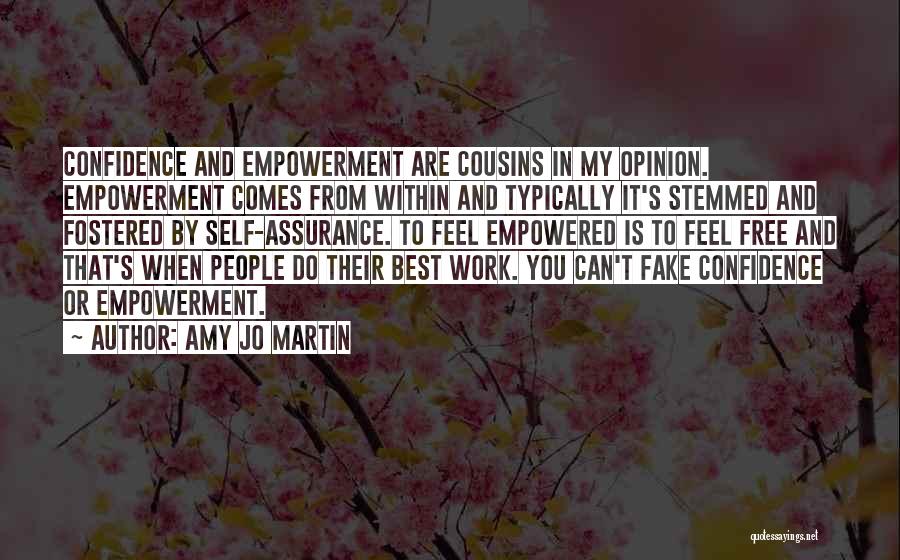 Amy Jo Martin Quotes: Confidence And Empowerment Are Cousins In My Opinion. Empowerment Comes From Within And Typically It's Stemmed And Fostered By Self-assurance.