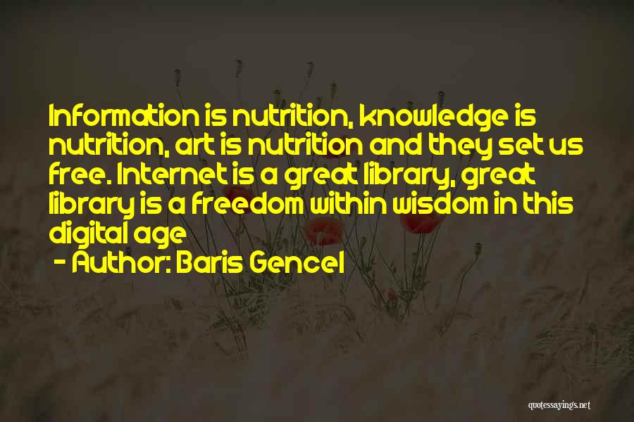 Baris Gencel Quotes: Information Is Nutrition, Knowledge Is Nutrition, Art Is Nutrition And They Set Us Free. Internet Is A Great Library, Great