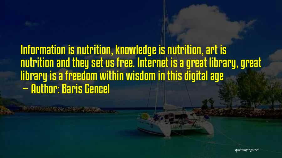 Baris Gencel Quotes: Information Is Nutrition, Knowledge Is Nutrition, Art Is Nutrition And They Set Us Free. Internet Is A Great Library, Great