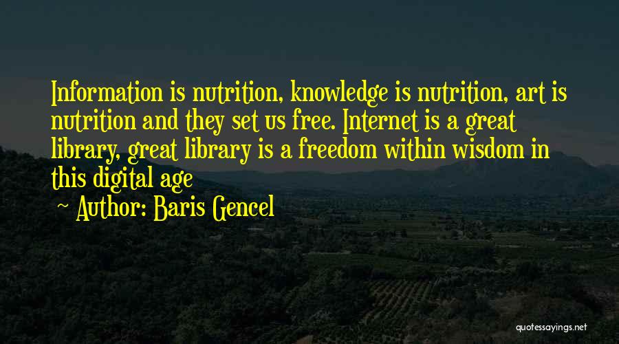 Baris Gencel Quotes: Information Is Nutrition, Knowledge Is Nutrition, Art Is Nutrition And They Set Us Free. Internet Is A Great Library, Great