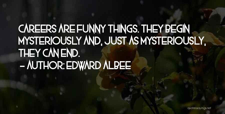 Edward Albee Quotes: Careers Are Funny Things. They Begin Mysteriously And, Just As Mysteriously, They Can End.