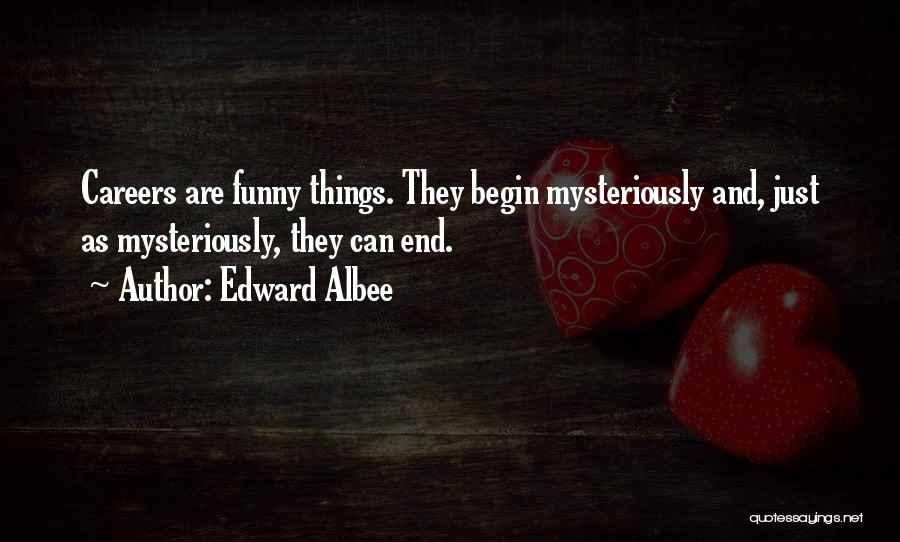 Edward Albee Quotes: Careers Are Funny Things. They Begin Mysteriously And, Just As Mysteriously, They Can End.