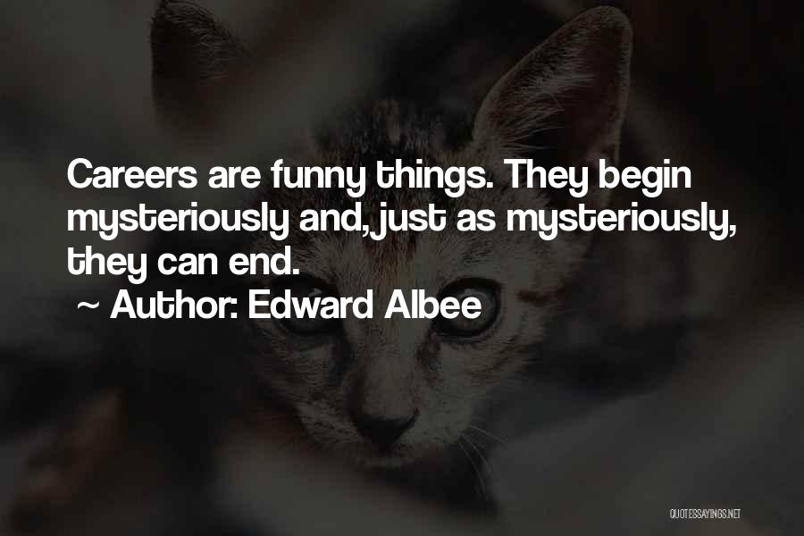 Edward Albee Quotes: Careers Are Funny Things. They Begin Mysteriously And, Just As Mysteriously, They Can End.