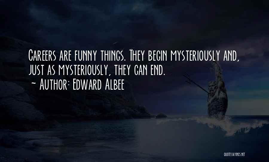 Edward Albee Quotes: Careers Are Funny Things. They Begin Mysteriously And, Just As Mysteriously, They Can End.