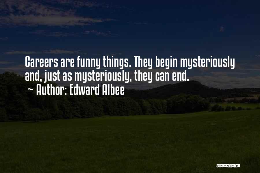 Edward Albee Quotes: Careers Are Funny Things. They Begin Mysteriously And, Just As Mysteriously, They Can End.