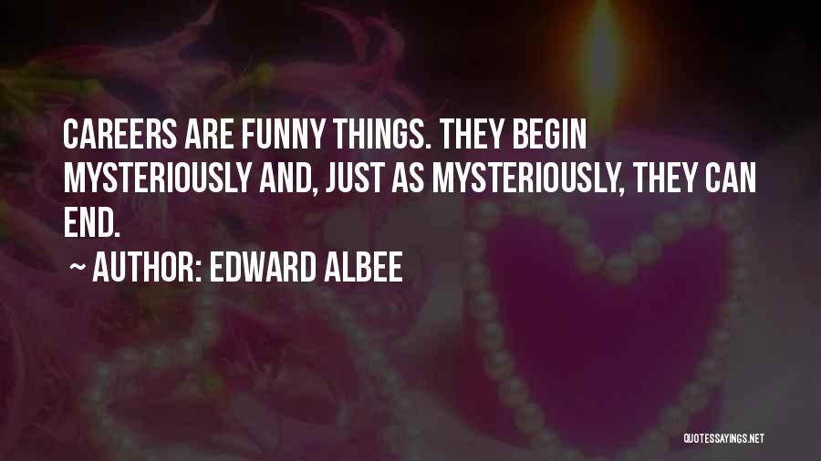 Edward Albee Quotes: Careers Are Funny Things. They Begin Mysteriously And, Just As Mysteriously, They Can End.