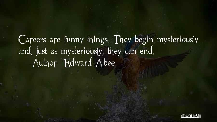 Edward Albee Quotes: Careers Are Funny Things. They Begin Mysteriously And, Just As Mysteriously, They Can End.