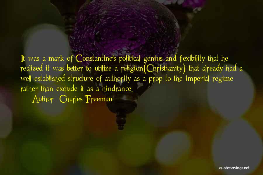 Charles Freeman Quotes: It Was A Mark Of Constantine's Political Genius And Flexibility That He Realized It Was Better To Utilize A Religion(christianity)