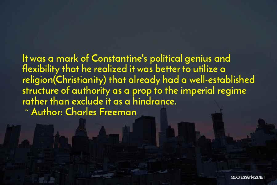 Charles Freeman Quotes: It Was A Mark Of Constantine's Political Genius And Flexibility That He Realized It Was Better To Utilize A Religion(christianity)