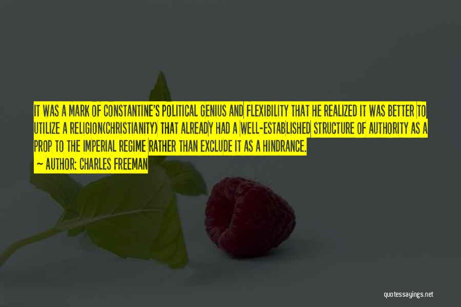 Charles Freeman Quotes: It Was A Mark Of Constantine's Political Genius And Flexibility That He Realized It Was Better To Utilize A Religion(christianity)