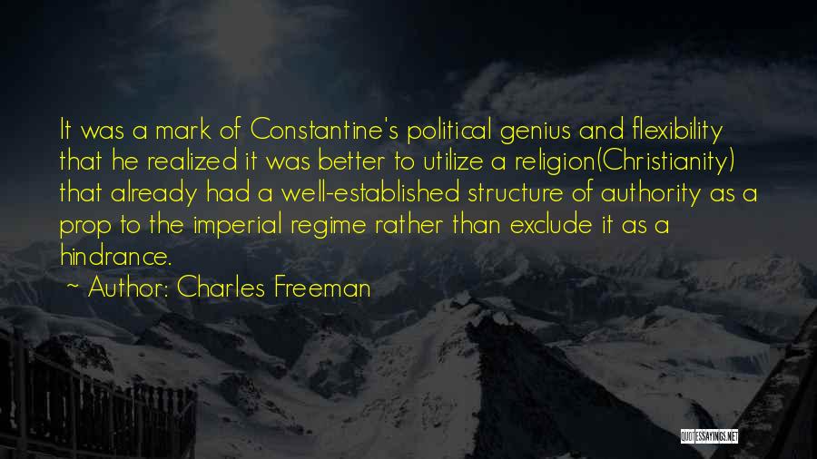 Charles Freeman Quotes: It Was A Mark Of Constantine's Political Genius And Flexibility That He Realized It Was Better To Utilize A Religion(christianity)