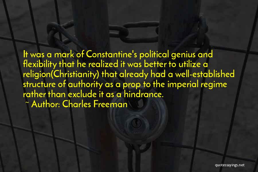 Charles Freeman Quotes: It Was A Mark Of Constantine's Political Genius And Flexibility That He Realized It Was Better To Utilize A Religion(christianity)