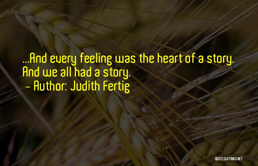 Judith Fertig Quotes: ...and Every Feeling Was The Heart Of A Story. And We All Had A Story.
