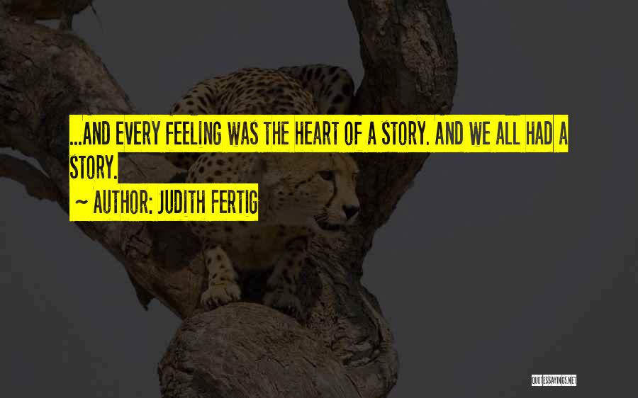 Judith Fertig Quotes: ...and Every Feeling Was The Heart Of A Story. And We All Had A Story.