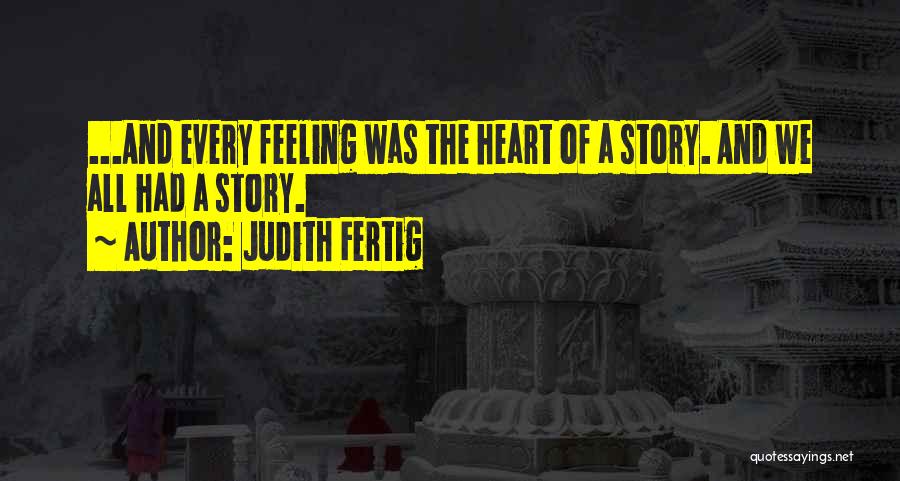 Judith Fertig Quotes: ...and Every Feeling Was The Heart Of A Story. And We All Had A Story.
