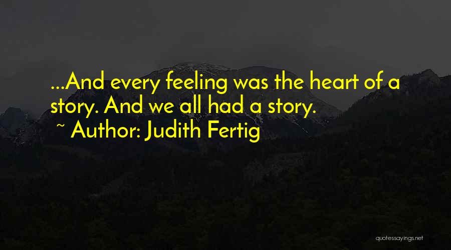 Judith Fertig Quotes: ...and Every Feeling Was The Heart Of A Story. And We All Had A Story.