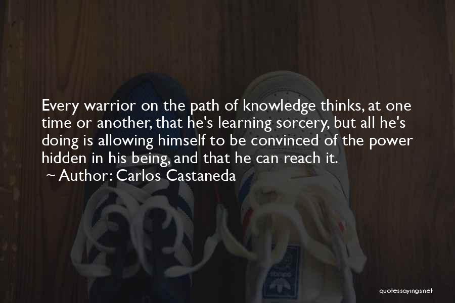 Carlos Castaneda Quotes: Every Warrior On The Path Of Knowledge Thinks, At One Time Or Another, That He's Learning Sorcery, But All He's
