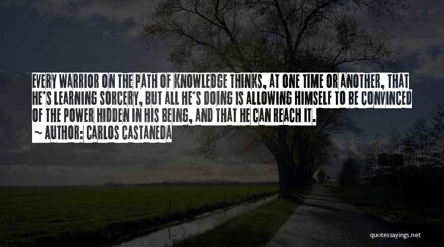 Carlos Castaneda Quotes: Every Warrior On The Path Of Knowledge Thinks, At One Time Or Another, That He's Learning Sorcery, But All He's