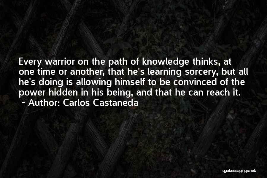 Carlos Castaneda Quotes: Every Warrior On The Path Of Knowledge Thinks, At One Time Or Another, That He's Learning Sorcery, But All He's