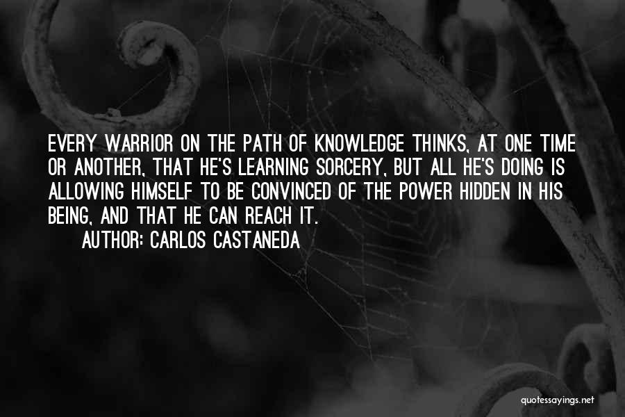 Carlos Castaneda Quotes: Every Warrior On The Path Of Knowledge Thinks, At One Time Or Another, That He's Learning Sorcery, But All He's