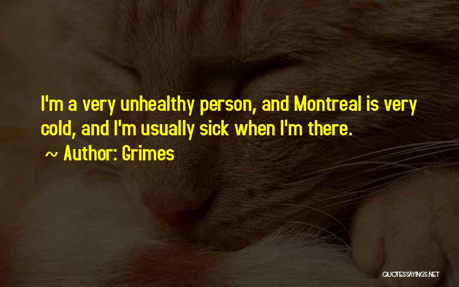 Grimes Quotes: I'm A Very Unhealthy Person, And Montreal Is Very Cold, And I'm Usually Sick When I'm There.