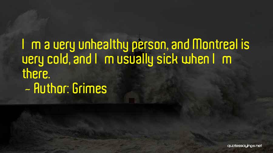 Grimes Quotes: I'm A Very Unhealthy Person, And Montreal Is Very Cold, And I'm Usually Sick When I'm There.