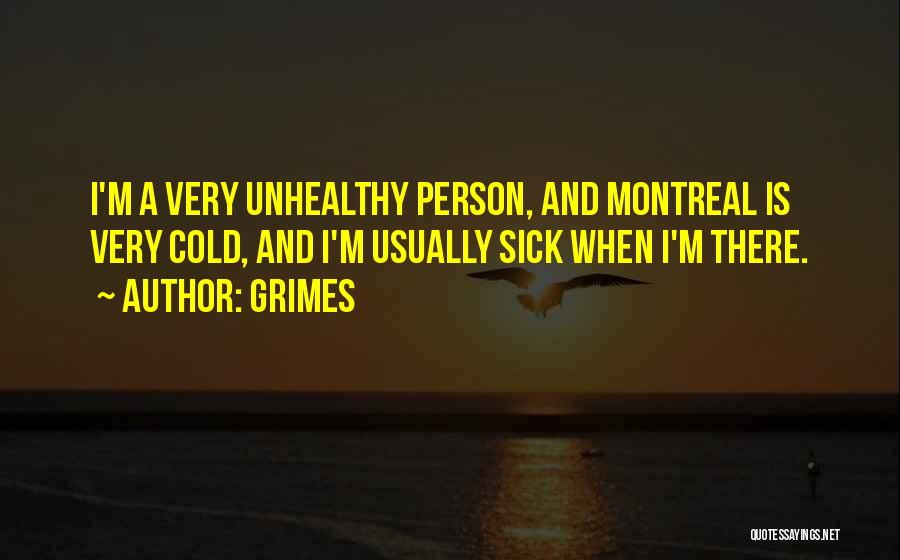 Grimes Quotes: I'm A Very Unhealthy Person, And Montreal Is Very Cold, And I'm Usually Sick When I'm There.