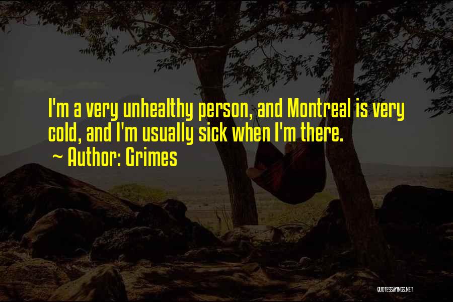 Grimes Quotes: I'm A Very Unhealthy Person, And Montreal Is Very Cold, And I'm Usually Sick When I'm There.