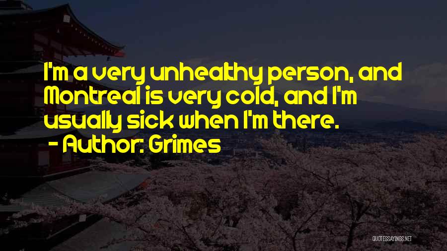 Grimes Quotes: I'm A Very Unhealthy Person, And Montreal Is Very Cold, And I'm Usually Sick When I'm There.