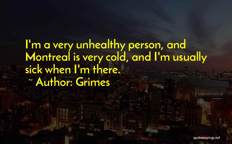 Grimes Quotes: I'm A Very Unhealthy Person, And Montreal Is Very Cold, And I'm Usually Sick When I'm There.