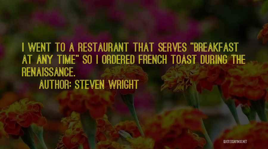 Steven Wright Quotes: I Went To A Restaurant That Serves Breakfast At Any Time So I Ordered French Toast During The Renaissance.