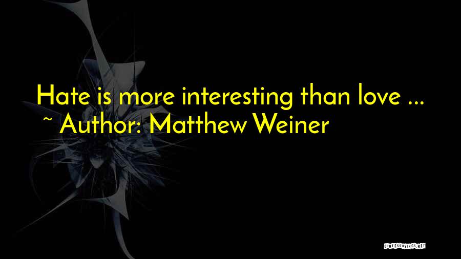 Matthew Weiner Quotes: Hate Is More Interesting Than Love ...