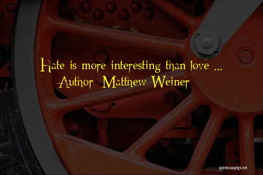 Matthew Weiner Quotes: Hate Is More Interesting Than Love ...