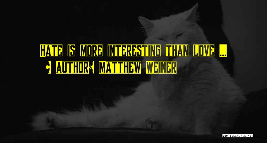 Matthew Weiner Quotes: Hate Is More Interesting Than Love ...