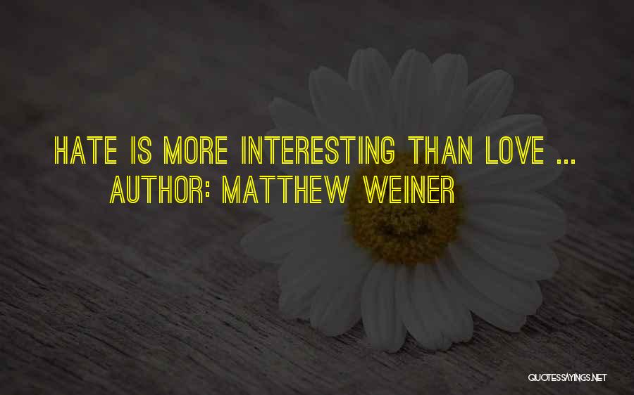 Matthew Weiner Quotes: Hate Is More Interesting Than Love ...